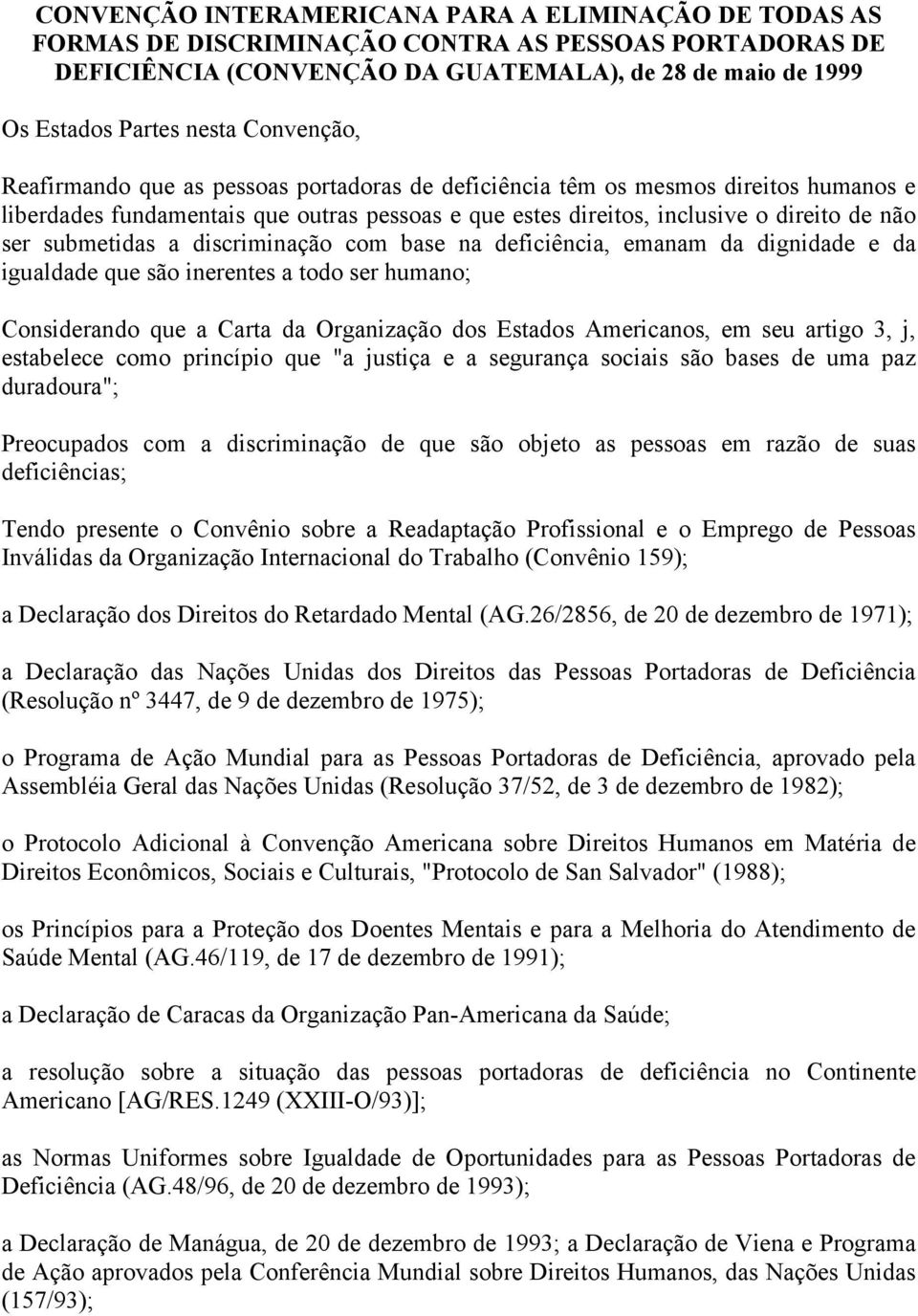 submetidas a discriminação com base na deficiência, emanam da dignidade e da igualdade que são inerentes a todo ser humano; Considerando que a Carta da Organização dos Estados Americanos, em seu