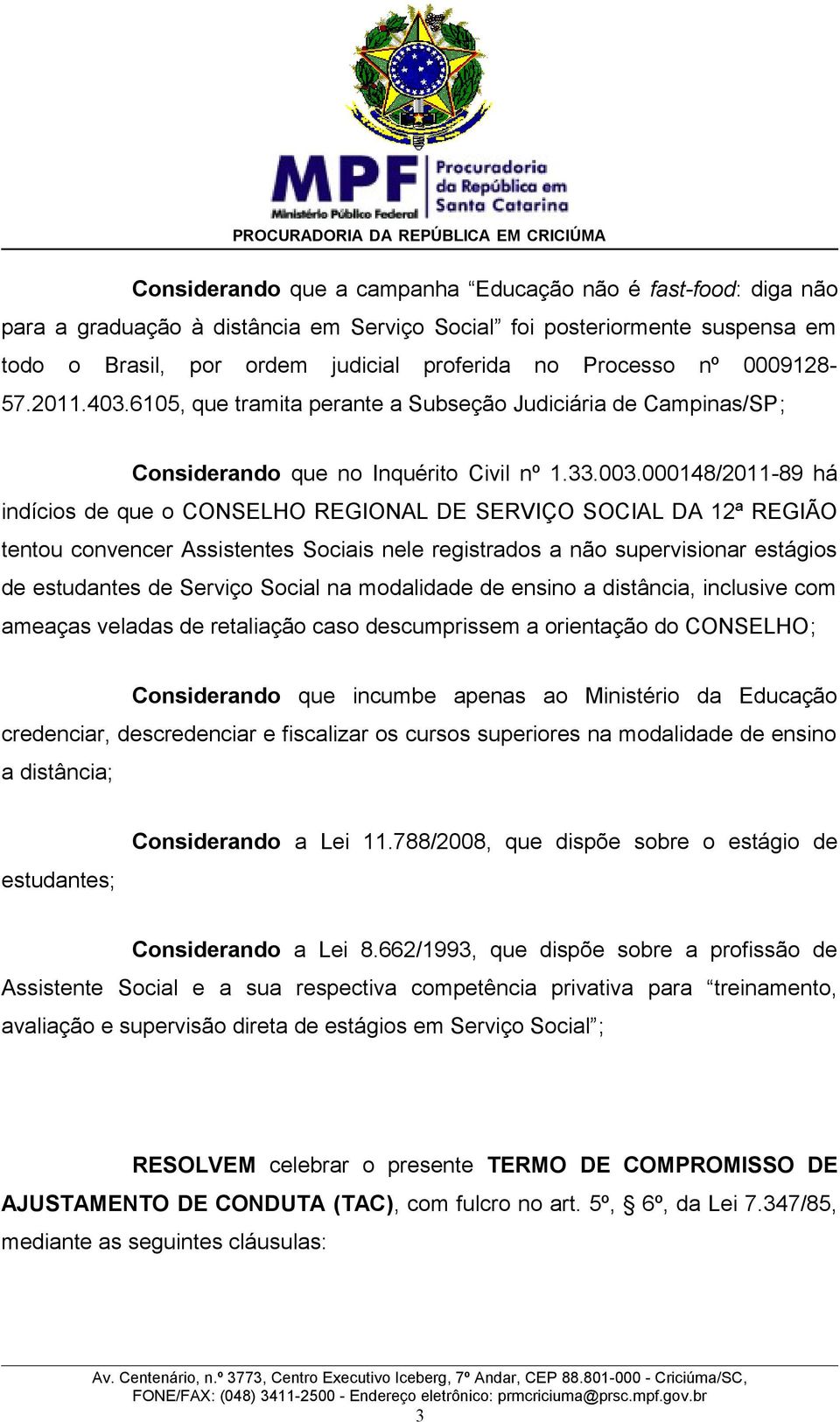 000148/2011-89 há indícios de que o CONSELHO REGIONAL DE SERVIÇO SOCIAL DA 12ª REGIÃO tentou convencer Assistentes Sociais nele registrados a não supervisionar estágios de estudantes de Serviço