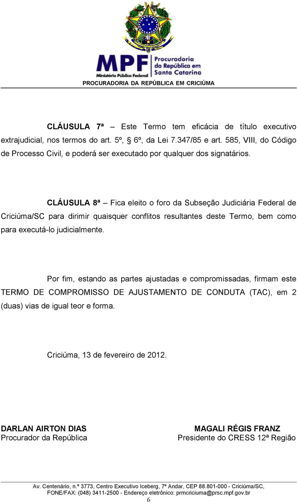 CLÁUSULA 8ª Fica eleito o foro da Subseção Judiciária Federal de Criciúma/SC para dirimir quaisquer conflitos resultantes deste Termo, bem como para executá-lo