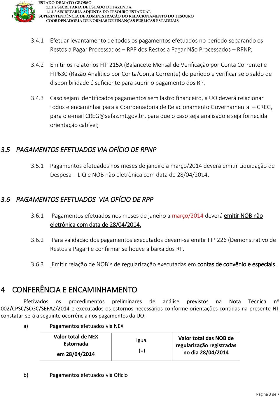 RP. 3.4.3 Caso sejam identificados pagamentos sem lastro financeiro, a UO deverá relacionar todos e encaminhar para a Coordenadoria de Relacionamento Governamental CREG, para o e-mail CREG@sefaz.mt.