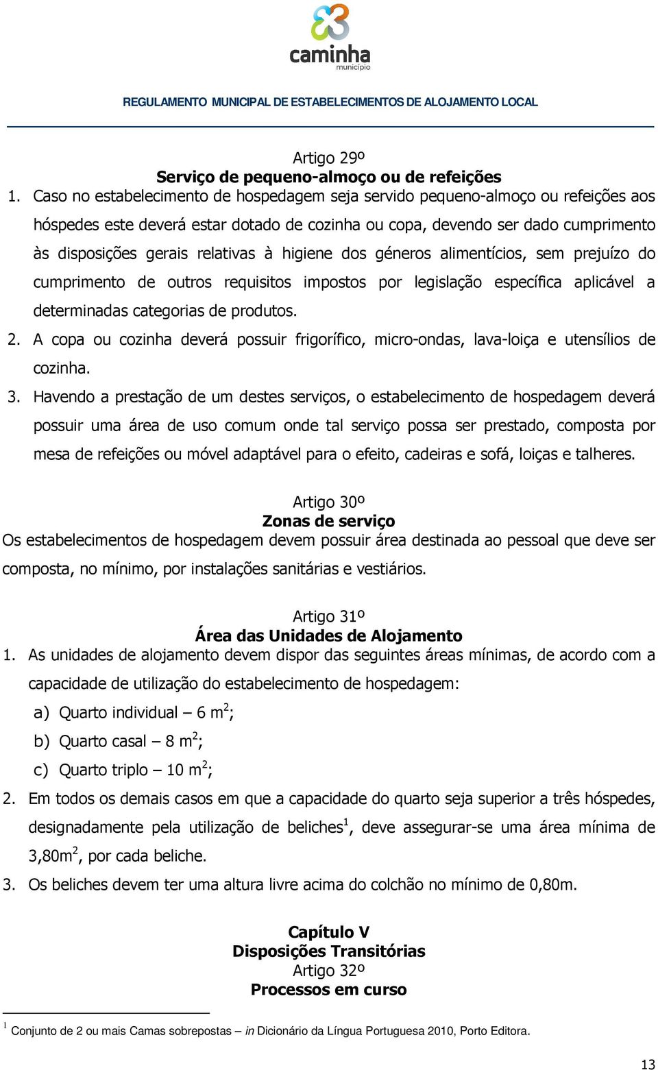 higiene dos géneros alimentícios, sem prejuízo do cumprimento de outros requisitos impostos por legislação específica aplicável a determinadas categorias de produtos. 2.