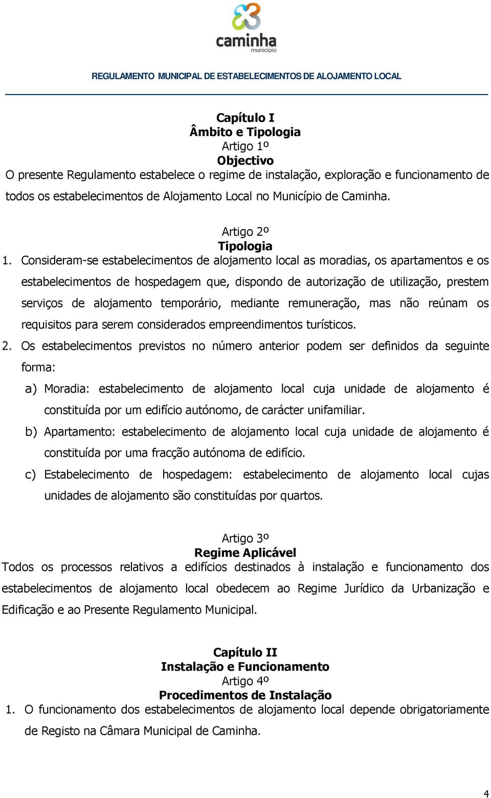 Consideram-se estabelecimentos de alojamento local as moradias, os apartamentos e os estabelecimentos de hospedagem que, dispondo de autorização de utilização, prestem serviços de alojamento