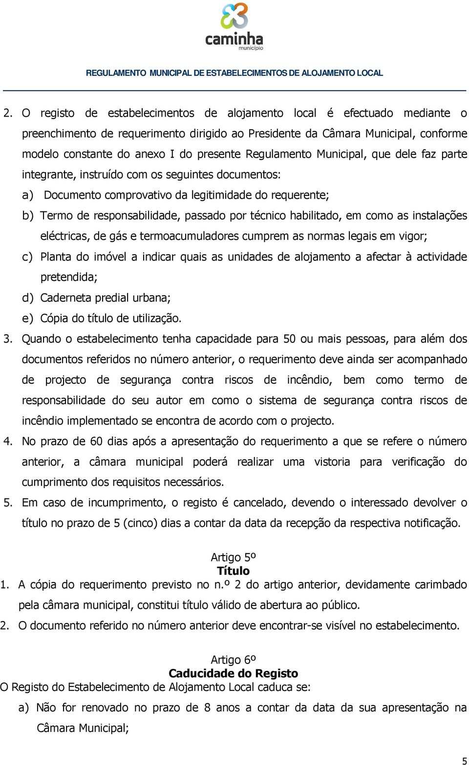 habilitado, em como as instalações eléctricas, de gás e termoacumuladores cumprem as normas legais em vigor; c) Planta do imóvel a indicar quais as unidades de alojamento a afectar à actividade