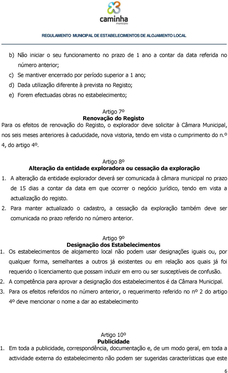 anteriores à caducidade, nova vistoria, tendo em vista o cumprimento do n.º 4, do artigo 4º. Artigo 8º Alteração da entidade exploradora ou cessação da exploração 1.