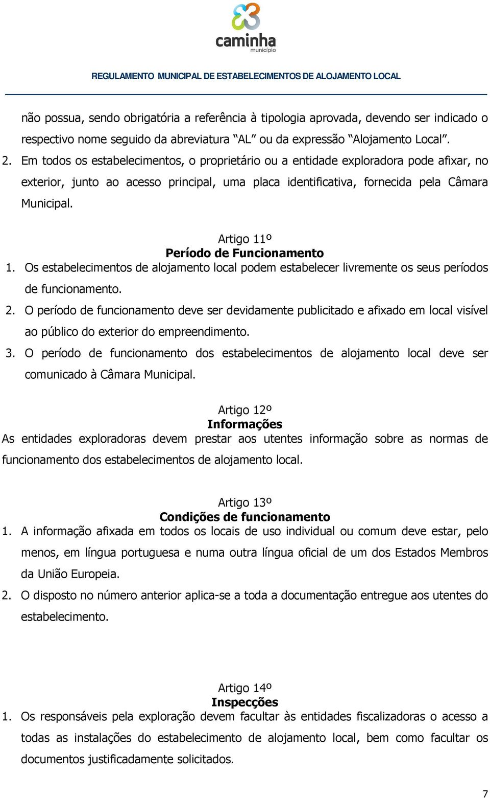 Artigo 11º Período de Funcionamento 1. Os estabelecimentos de alojamento local podem estabelecer livremente os seus períodos de funcionamento. 2.