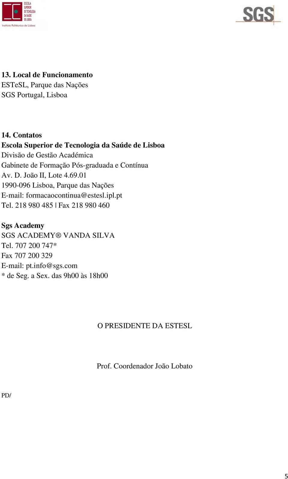 Av. D. João II, Lote 4.69.01 1990-096 Lisboa, Parque das Nações E-mail: formacaocontinua@estesl.ipl.pt Tel.