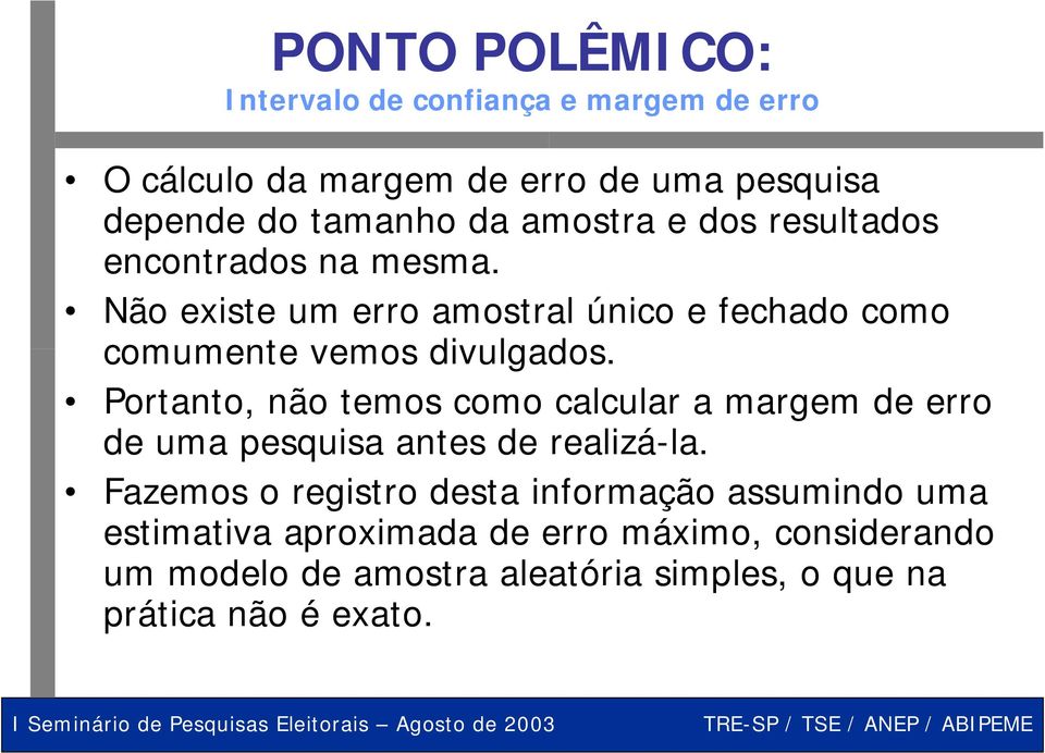 Portanto, não temos como calcular a margem de erro de uma pesquisa antes de realizá-la.