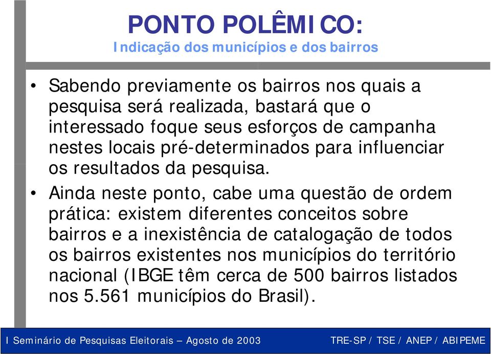 Ainda neste ponto, cabe uma questão de ordem prática: existem diferentes conceitos sobre bairros e a inexistência de catalogação de