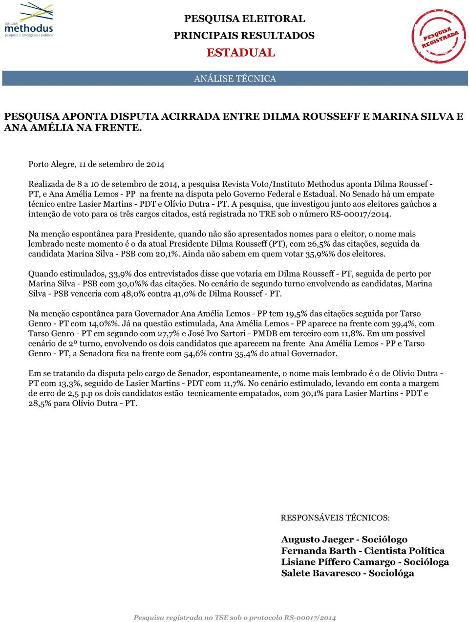 Governo Federal e Estadual. No Senado há um empate técnico entre Lasier Martins - PDT e Olívio Dutra - PT.