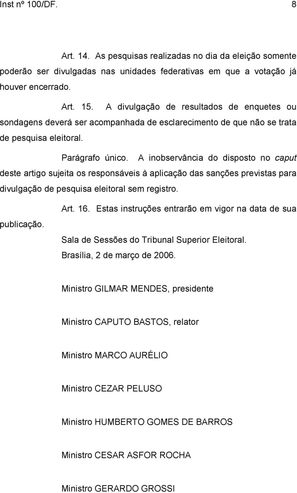 A inobservância do disposto no caput deste artigo sujeita os responsáveis à aplicação das sanções previstas para divulgação de pesquisa eleitoral sem registro. publicação. Art. 16.