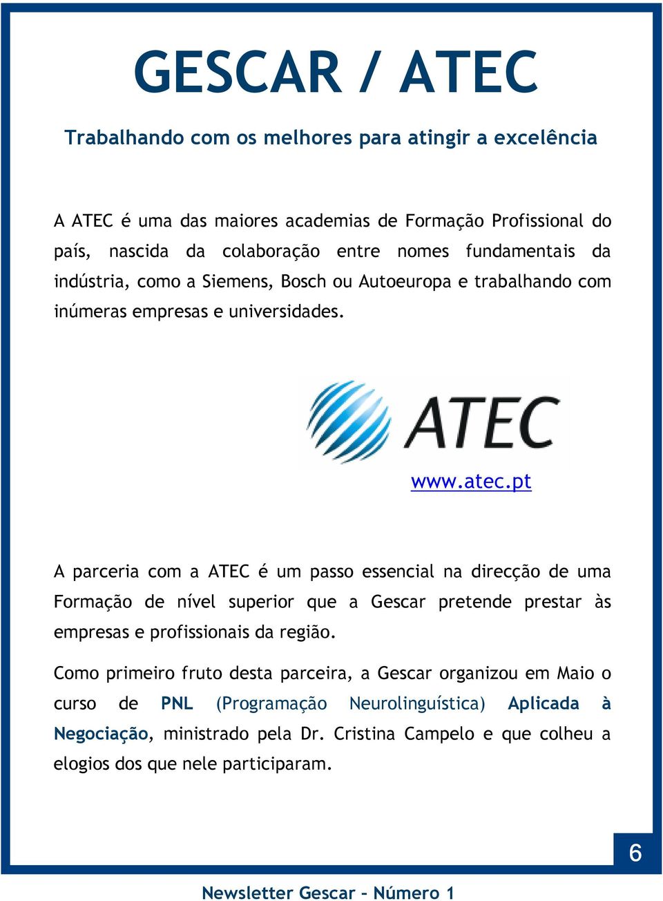 pt A parceria com a ATEC é um passo essencial na direcção de uma Formação de nível superior que a Gescar pretende prestar às empresas e profissionais da região.