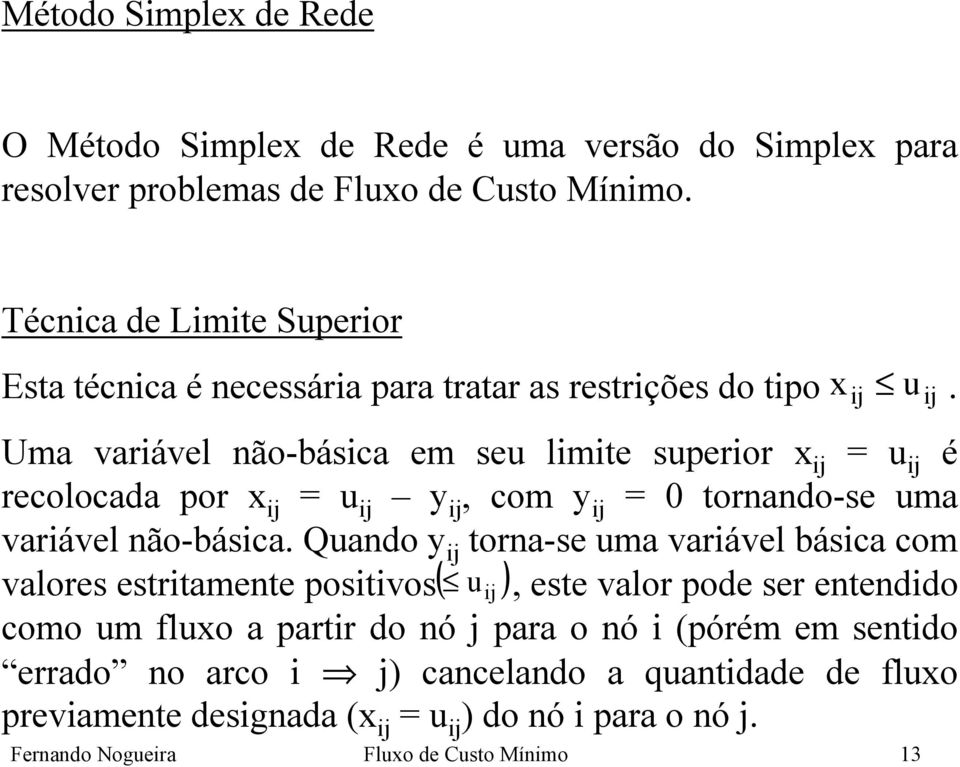 ij u ij Uma variável ão-básica em seu limite superior ij = u ij é recolocada por ij = u ij y ij, com y ij = 0 torado-se uma variável ão-básica.