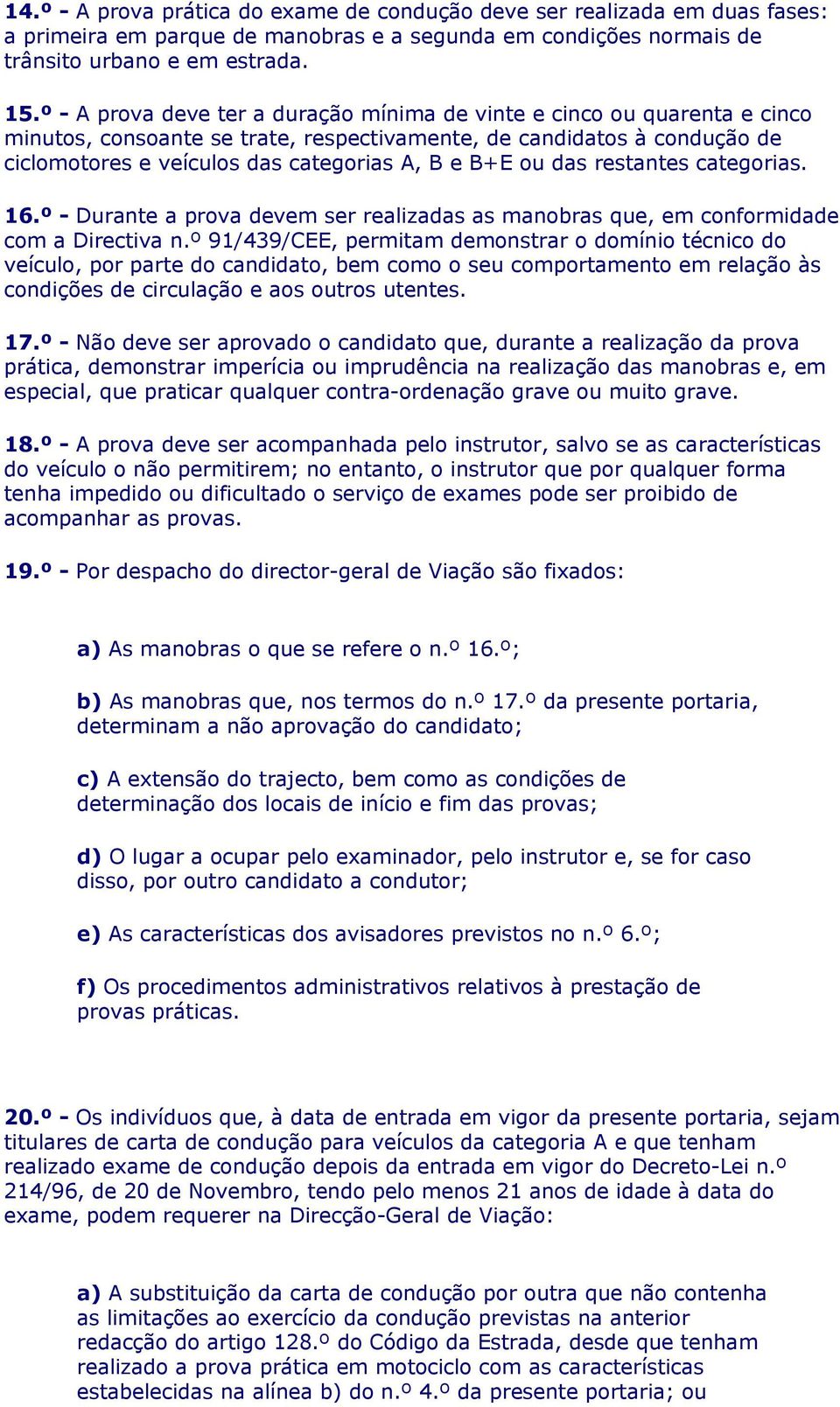 ou das restantes categorias. 16.º - Durante a prova devem ser realizadas as manobras que, em conformidade com a Directiva n.