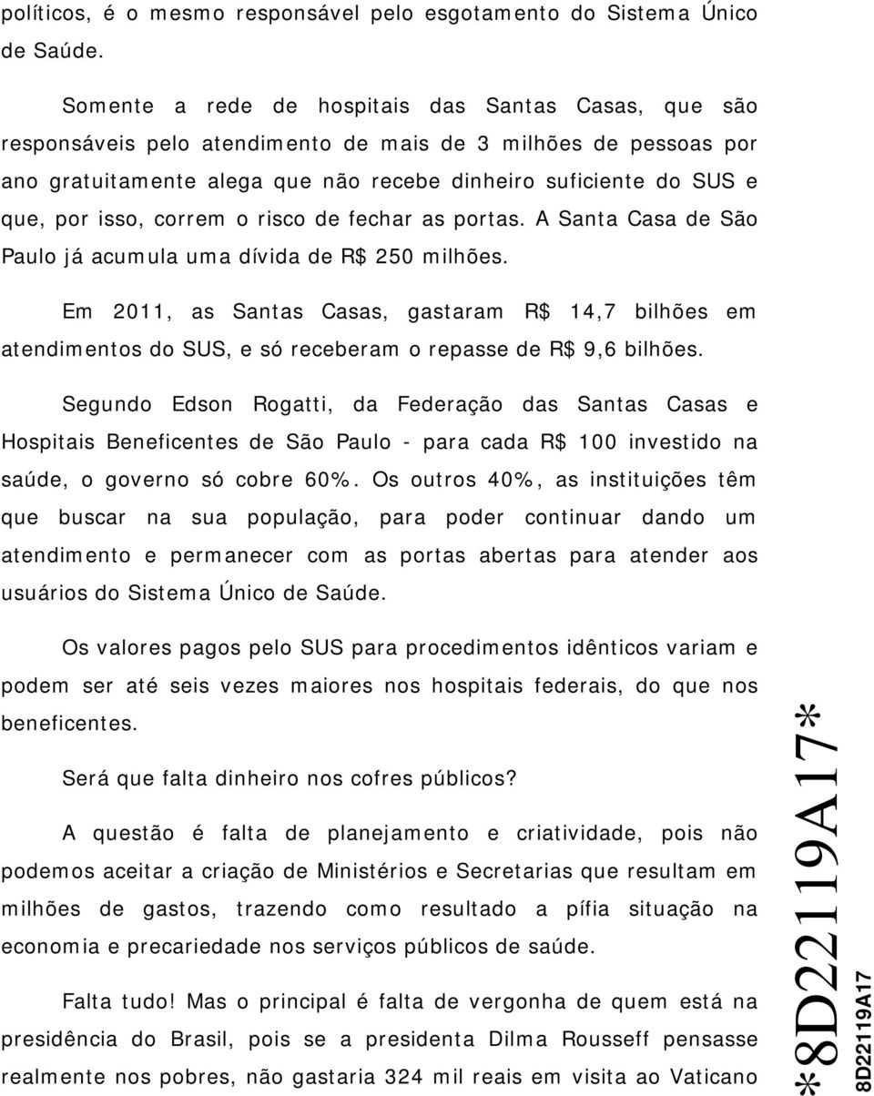 isso, correm o risco de fechar as portas. A Santa Casa de São Paulo já acumula uma dívida de R$ 250 milhões.