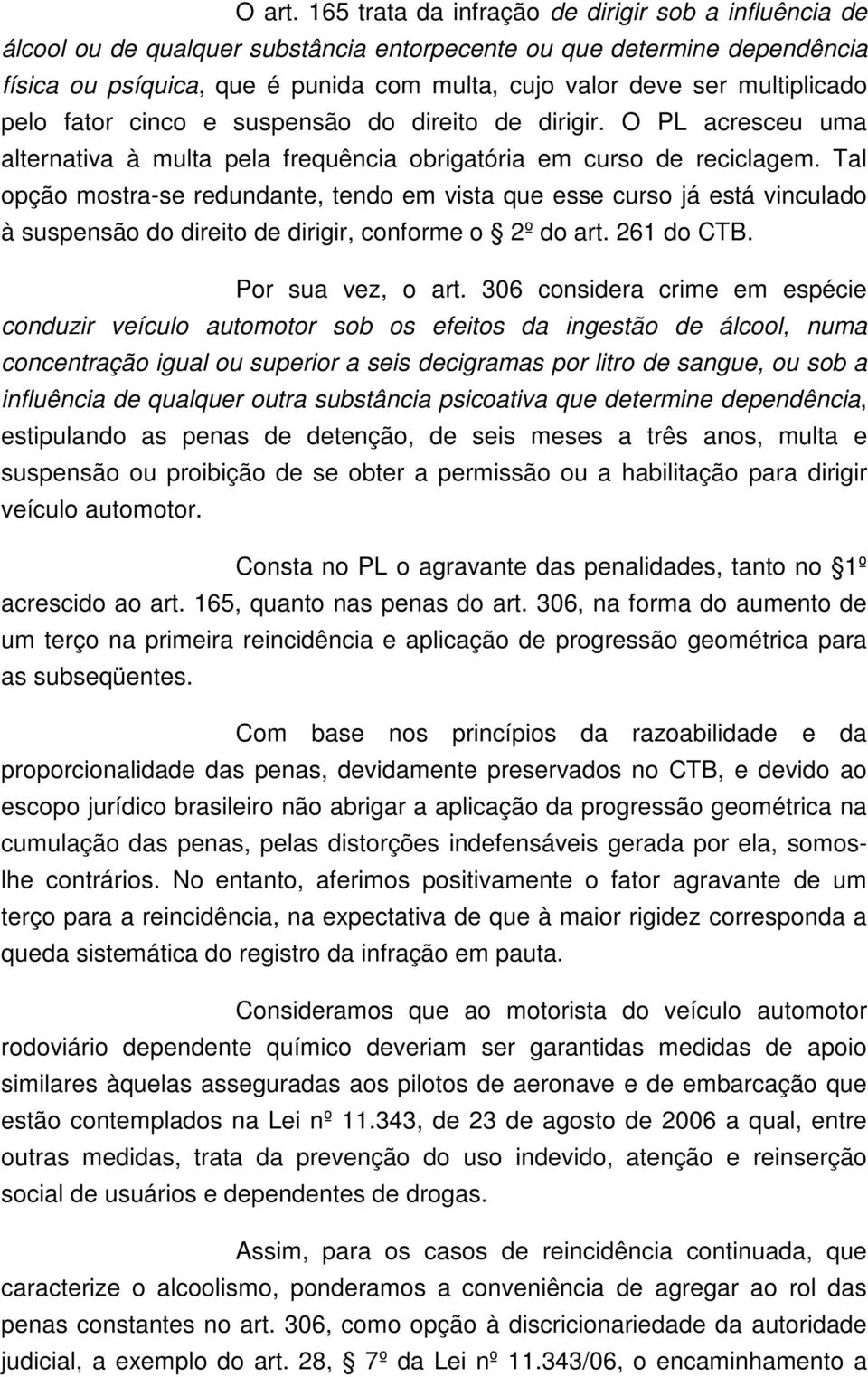 multiplicado pelo fator cinco e suspensão do direito de dirigir. O PL acresceu uma alternativa à multa pela frequência obrigatória em curso de reciclagem.