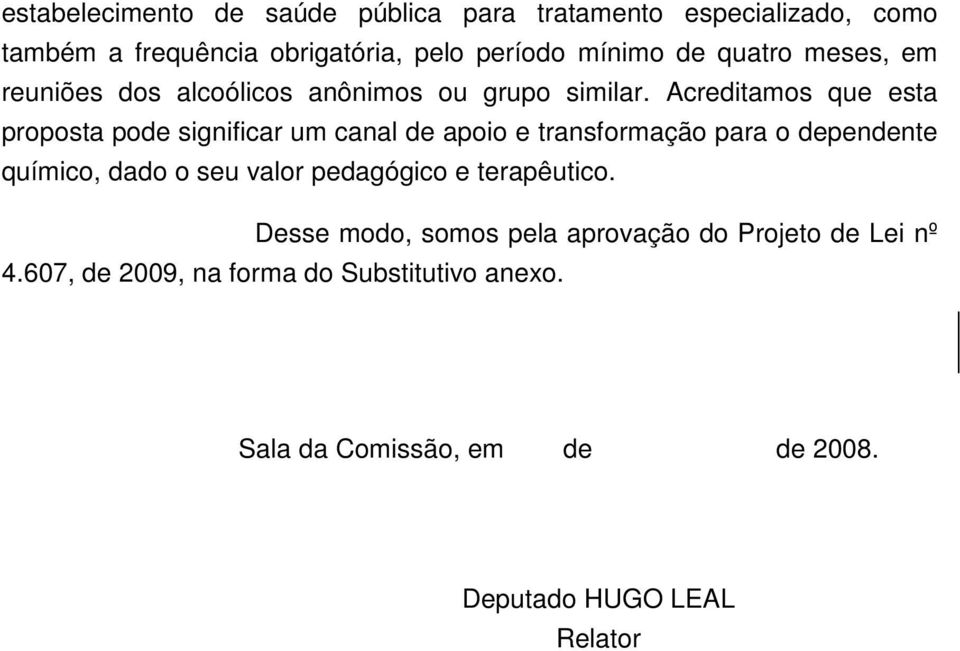 Acreditamos que esta proposta pode significar um canal de apoio e transformação para o dependente químico, dado o seu valor