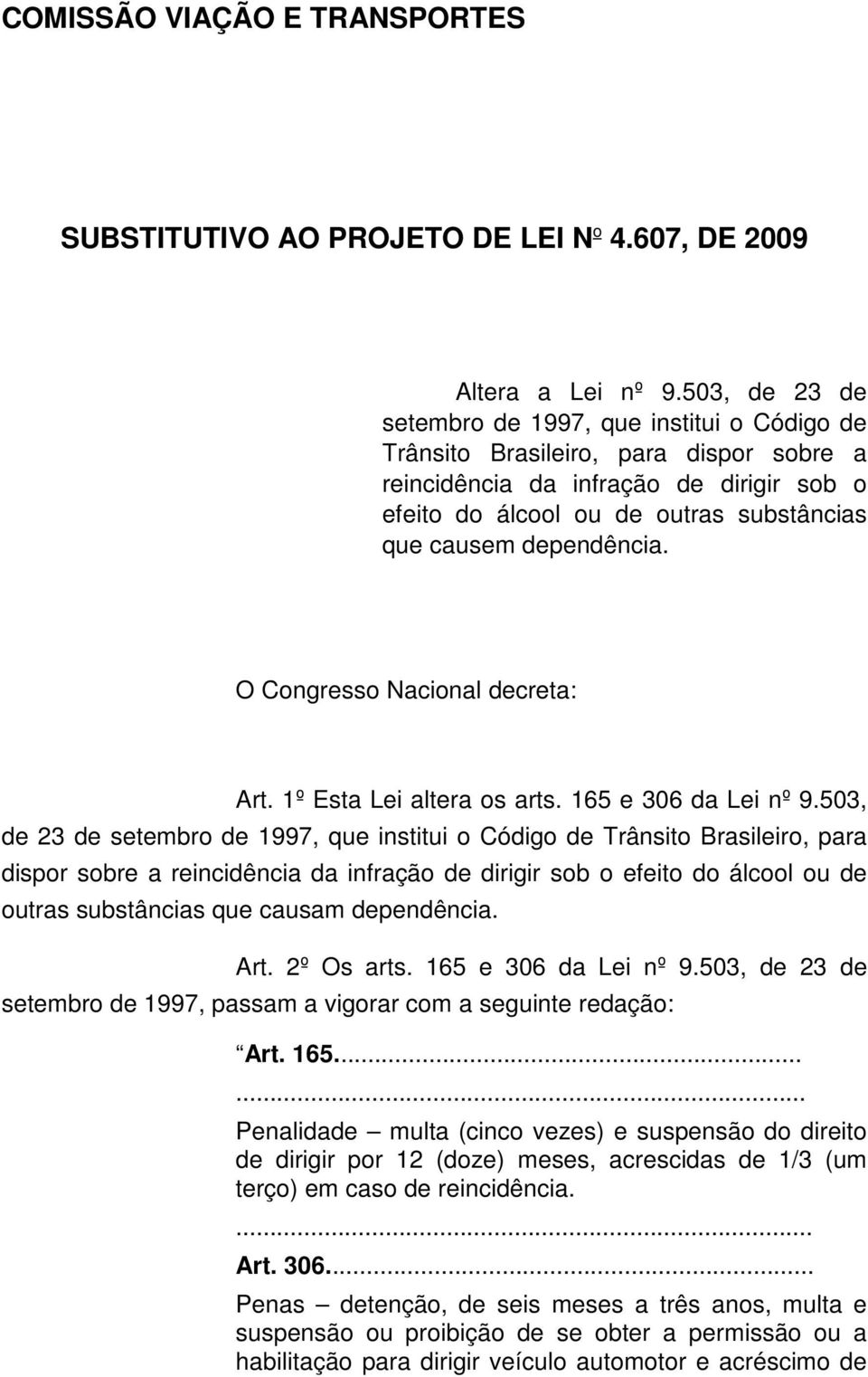 dependência. O Congresso Nacional decreta: Art. 1º Esta Lei altera os arts. 165 e 306 da Lei nº 9.