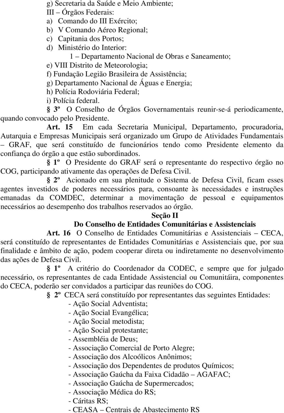 3º O Conselho de Órgãos Governamentais reunir-se-á periodicamente, quando convocado pelo Presidente. Art.