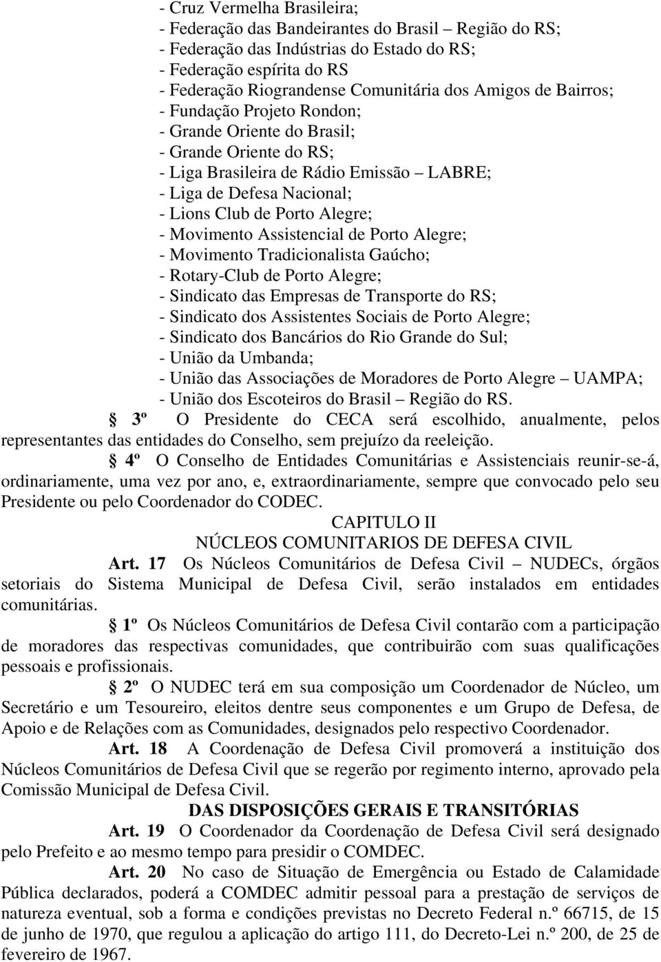 Movimento Assistencial de Porto Alegre; - Movimento Tradicionalista Gaúcho; - Rotary-Club de Porto Alegre; - Sindicato das Empresas de Transporte do RS; - Sindicato dos Assistentes Sociais de Porto