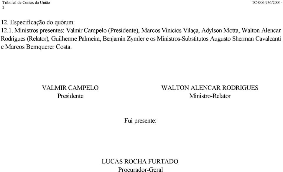 1. Ministros presentes: Valmir Campelo (Presidente), Marcos Vinicios Vilaça, Adylson Motta, Walton