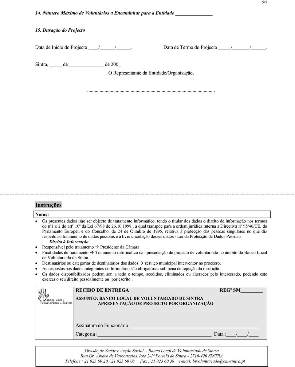 .. Instruções Notas: Os presentes dados irão ser objecto de tratamento informático, tendo o titular dos dados o direito de informação nos termos do nº1 e 2 do artº 10º