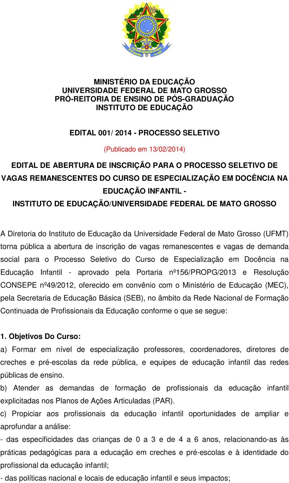 Diretoria do Instituto de Educação da Universidade Federal de Mato Grosso (UFMT) torna pública a abertura de inscrição de vagas remanescentes e vagas de demanda social para o Processo Seletivo do
