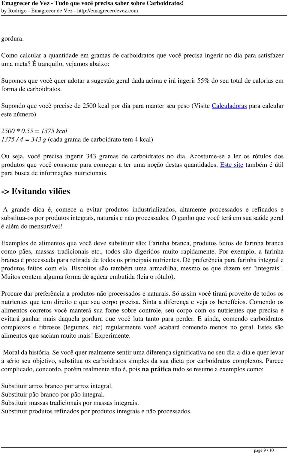 Supondo que você precise de 2500 kcal por dia para manter seu peso (Visite Calculadoras para calcular este número) 2500 * 0.