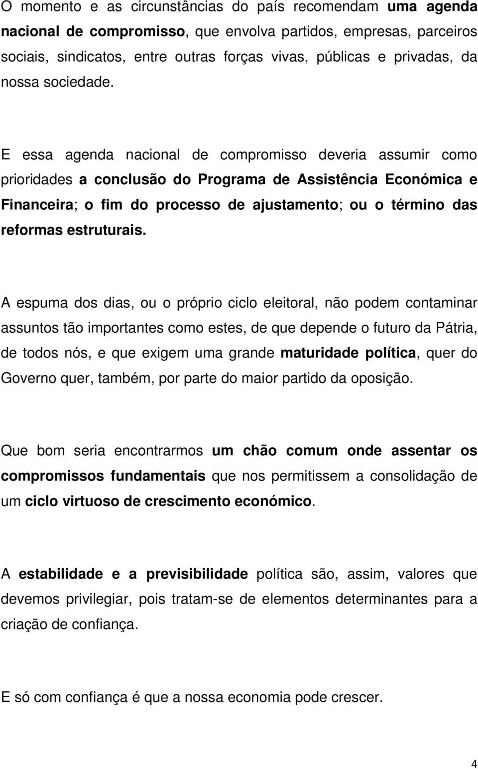 E essa agenda nacional de compromisso deveria assumir como prioridades a conclusão do Programa de Assistência Económica e Financeira; o fim do processo de ajustamento; ou o término das reformas