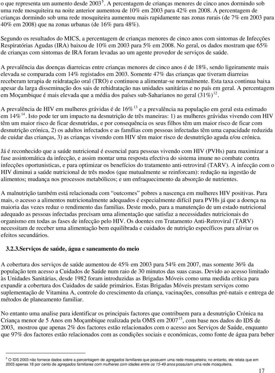 Segundo os resultados do MICS, a percentagem de crianças menores de cinco anos com sintomas de Infecções Respiratórias Agudas (IRA) baixou de 10% em 2003 para 5% em 2008.