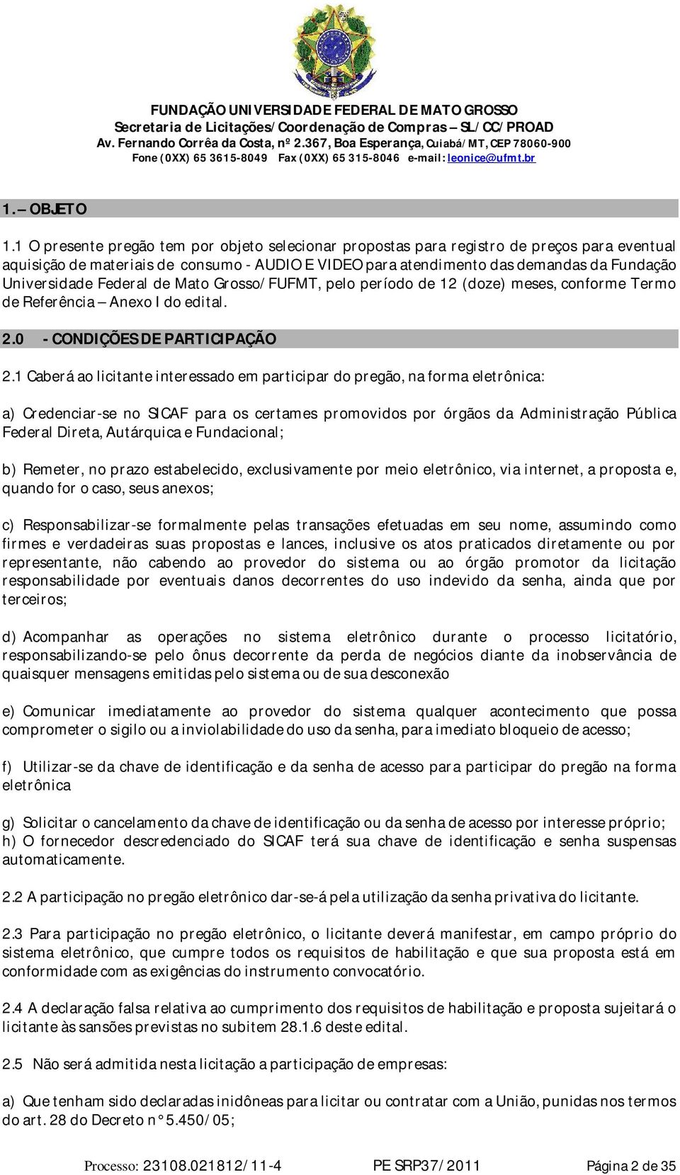 Federal de Mato Grosso/FUFMT, pelo período de 12 (doze) meses, conforme Termo de Referência Anexo I do edital. 2.0 - CONDIÇÕES DE PARTICIPAÇÃO 2.