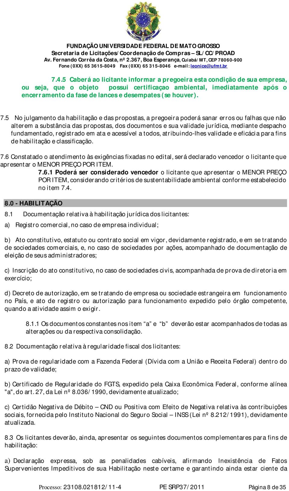 5 No julgamento da habilitação e das propostas, a pregoeira poderá sanar erros ou falhas que não alterem a substância das propostas, dos documentos e sua validade jurídica, mediante despacho