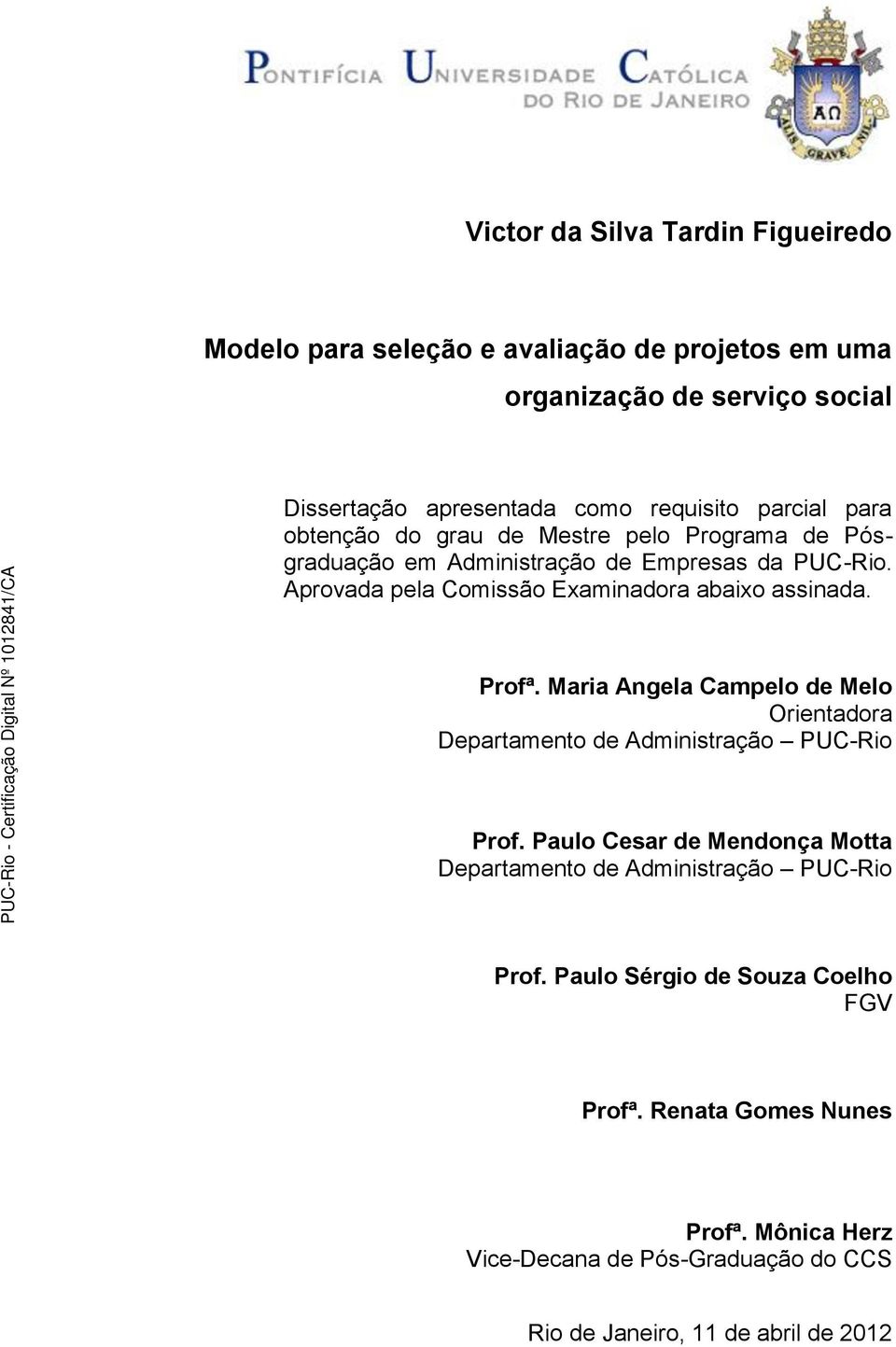 Aprovada pela Comissão Examinadora abaixo assinada. Profª. Maria Angela Campelo de Melo Orientadora Departamento de Administração PUC-Rio Prof.