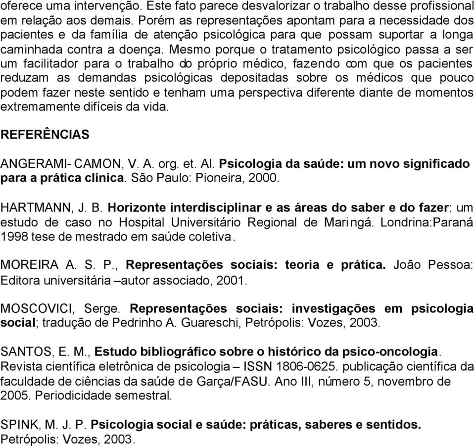 Mesmo porque o tratamento psicológico passa a ser um facilitador para o trabalho do próprio médico, fazendo com que os pacientes reduzam as demandas psicológicas depositadas sobre os médicos que