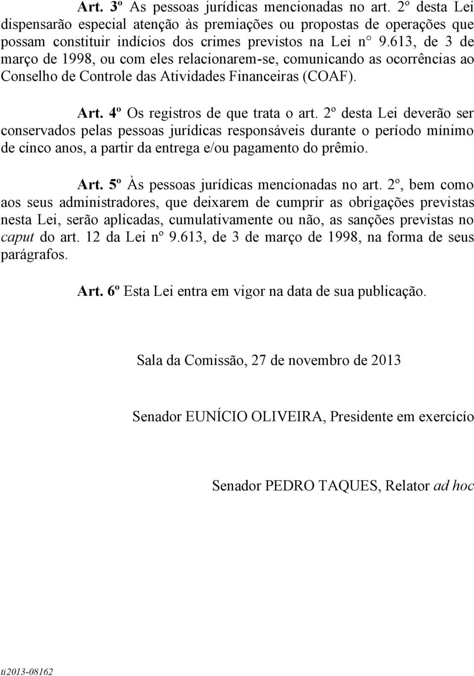 2º desta Lei deverão ser conservados pelas pessoas jurídicas responsáveis durante o período mínimo de cinco anos, a partir da entrega e/ou pagamento do prêmio. Art.