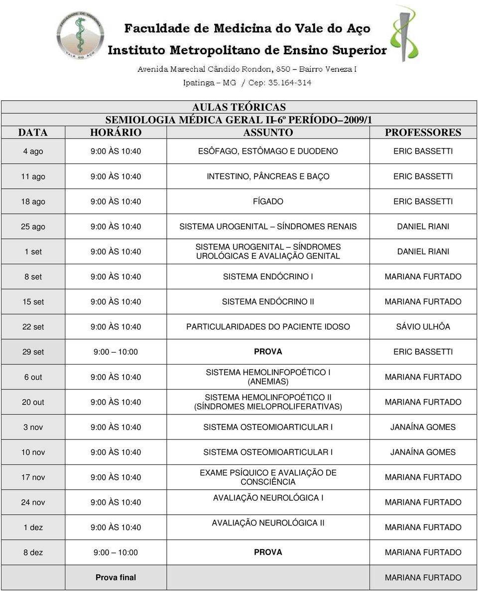 SISTEMA ENDÓCRINO I 15 set 9:00 ÀS 10:40 SISTEMA ENDÓCRINO II 22 set 9:00 ÀS 10:40 PARTICULARIDADES DO PACIENTE IDOSO SÁVIO ULHÔA 29 set 9:00 10:00 PROVA ERIC BASSETTI 6 out 9:00 ÀS 10:40 20 out 9:00