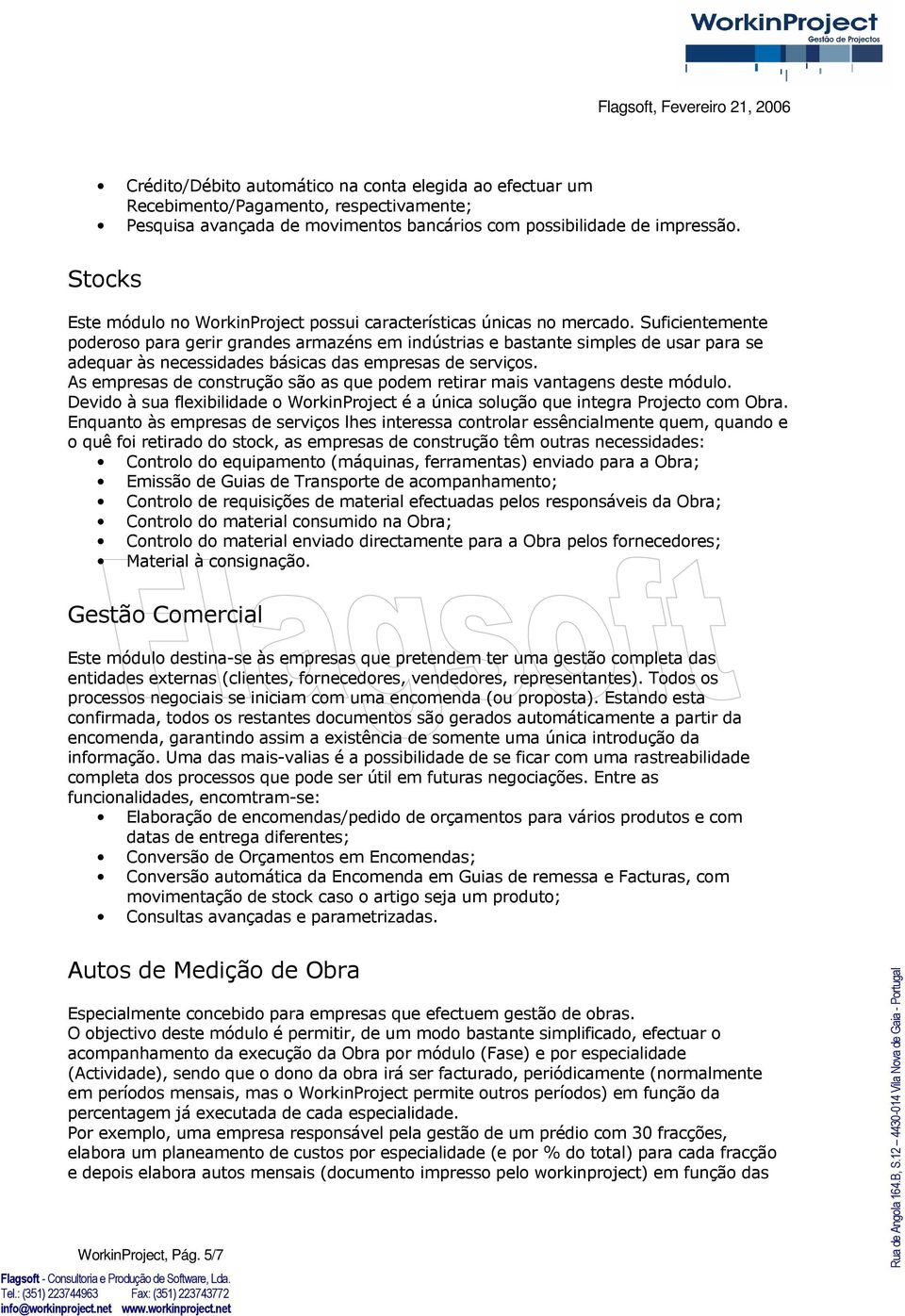 Suficientemente poderoso para gerir grandes armazéns em indústrias e bastante simples de usar para se adequar às necessidades básicas das empresas de serviços.