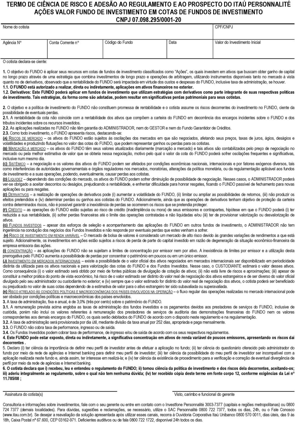 O objetivo do FUNDO é aplicar seus recursos em cotas de fundos de investimento classificados como Ações, os quais investem em ativos que buscam obter ganho de capital no longo prazo através de uma