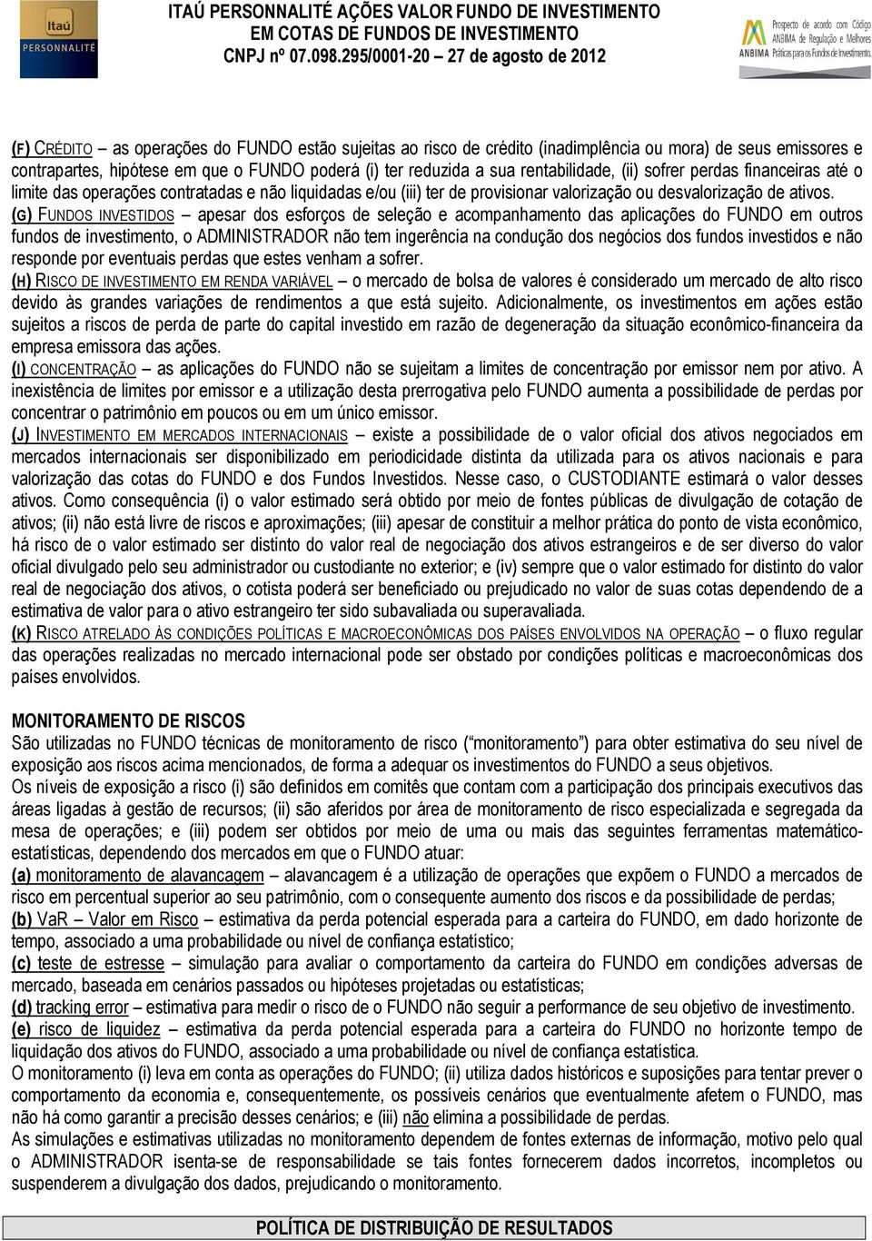 reduzida a sua rentabilidade, (ii) sofrer perdas financeiras até o limite das operações contratadas e não liquidadas e/ou (iii) ter de provisionar valorização ou desvalorização de ativos.