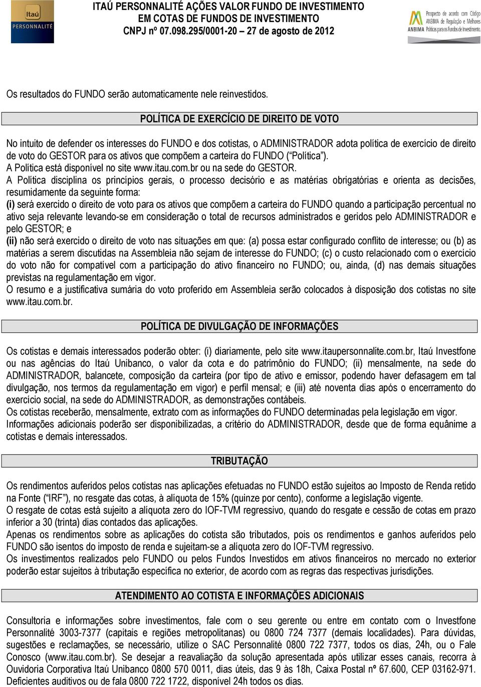 compõem a carteira do FUNDO ( Política ). A Política está disponível no site www.itau.com.br ou na sede do GESTOR.