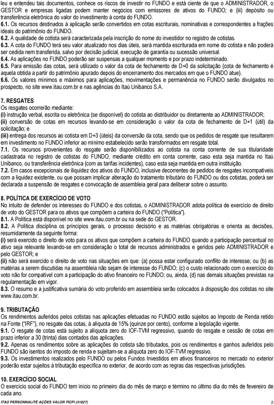 Os recursos destinados à aplicação serão convertidos em cotas escriturais, nominativas e correspondentes a frações ideais do patrimônio do FUNDO. 6.2.