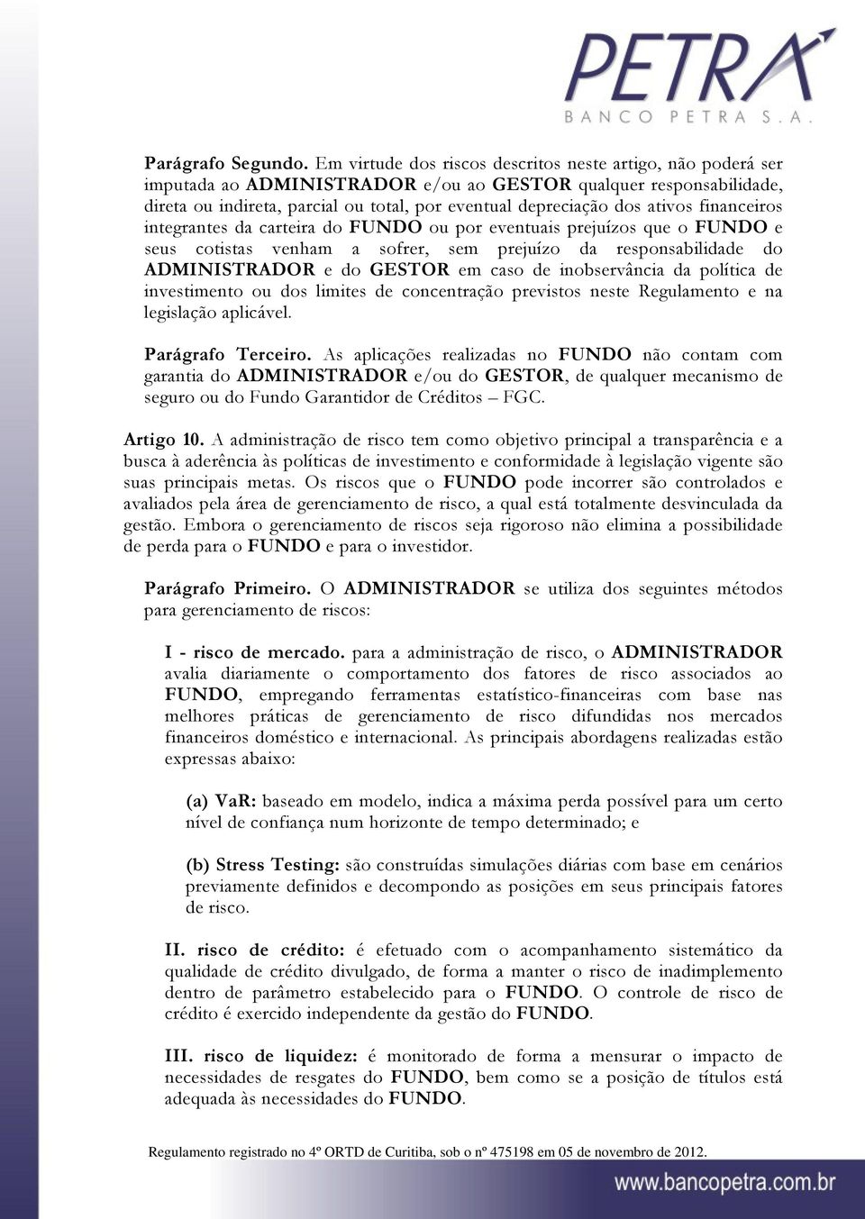 ativos financeiros integrantes da carteira do FUNDO ou por eventuais prejuízos que o FUNDO e seus cotistas venham a sofrer, sem prejuízo da responsabilidade do ADMINISTRADOR e do GESTOR em caso de