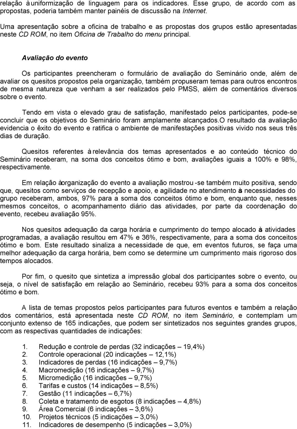 Avaliação do evento Os participantes preencheram o formulário de avaliação do Seminário onde, além de avaliar os quesitos propostos pela organização, também propuseram temas para outros encontros de