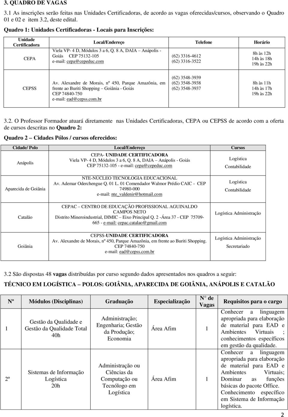 com (62) 336-462 (62) 336-3522 8h às 2h 4h às 8h 9h às 22h CEPSS Av. Alxandr d Morais, nº 450, Parqu Amazônia, m frnt ao Buriti Shopping Goiânia - Goiás CEP 74840-750 -mail: ad@cpss.com.br (62) 3548-3939 (62) 3548-3938 (62) 3548-3937 8h às h 4h às 7h 9h às 22h 3.