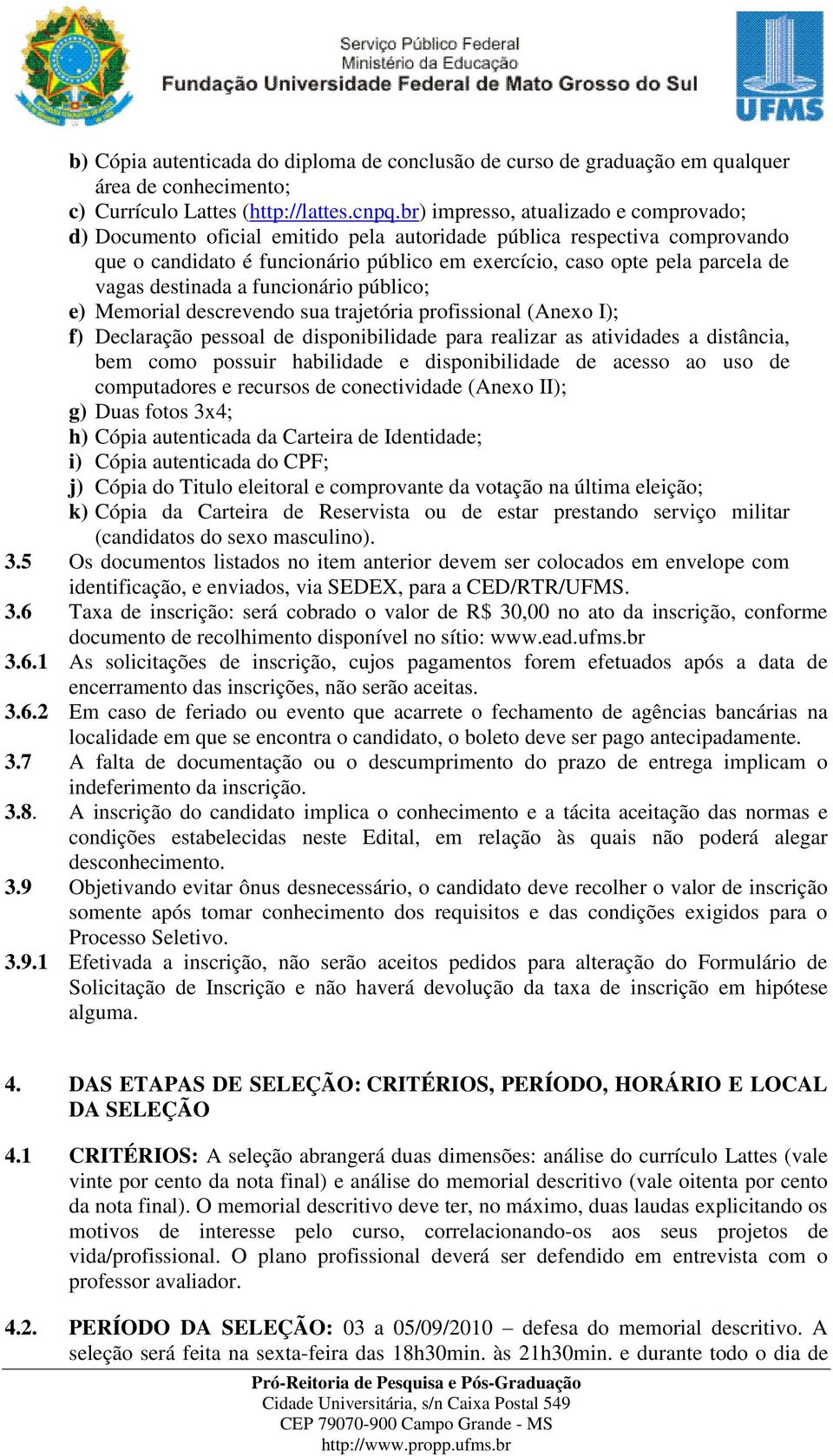 destinada a funcionário público; e) Memorial descrevendo sua trajetória profissional (Anexo I); f) Declaração pessoal de disponibilidade para realizar as atividades a distância, bem como possuir