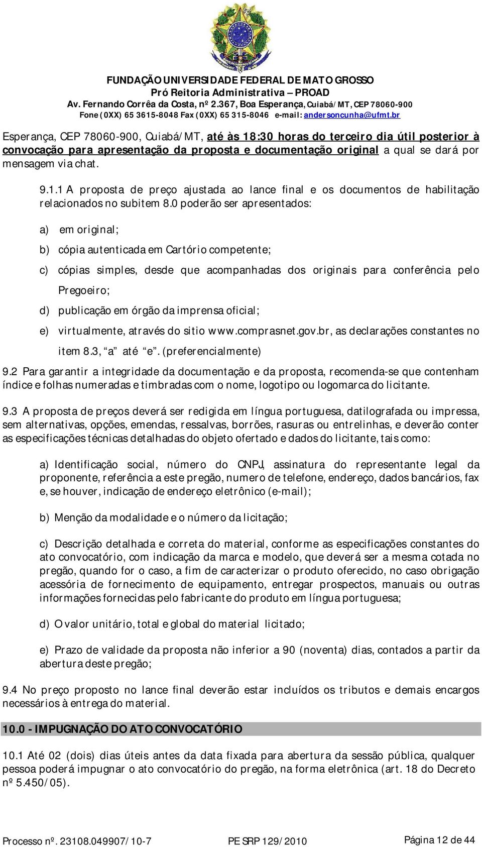 órgão da imprensa oficial; e) virtualmente, através do sitio www.comprasnet.gov.br, as declarações constantes no item 8.3, a até e. (preferencialmente) 9.