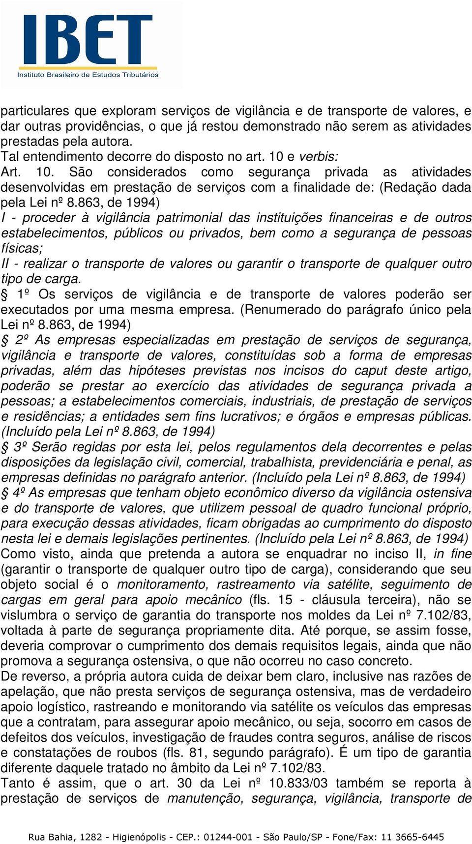 863, de 1994) I - proceder à vigilância patrimonial das instituições financeiras e de outros estabelecimentos, públicos ou privados, bem como a segurança de pessoas físicas; II - realizar o