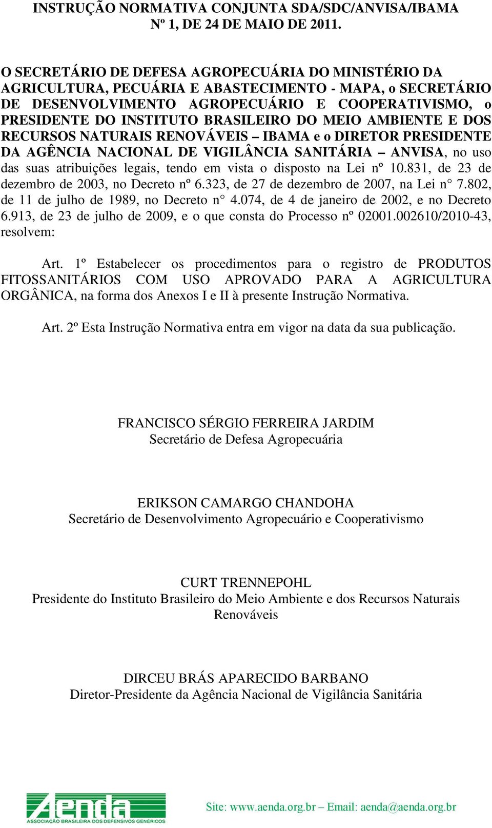 DO MEIO AMBIENTE E DOS RECURSOS NATURAIS RENOVÁVEIS IBAMA e o DIRETOR PRESIDENTE DA AGÊNCIA NACIONAL DE VIGILÂNCIA SANITÁRIA ANVISA, no uso das suas atribuições legais, tendo em vista o disposto na