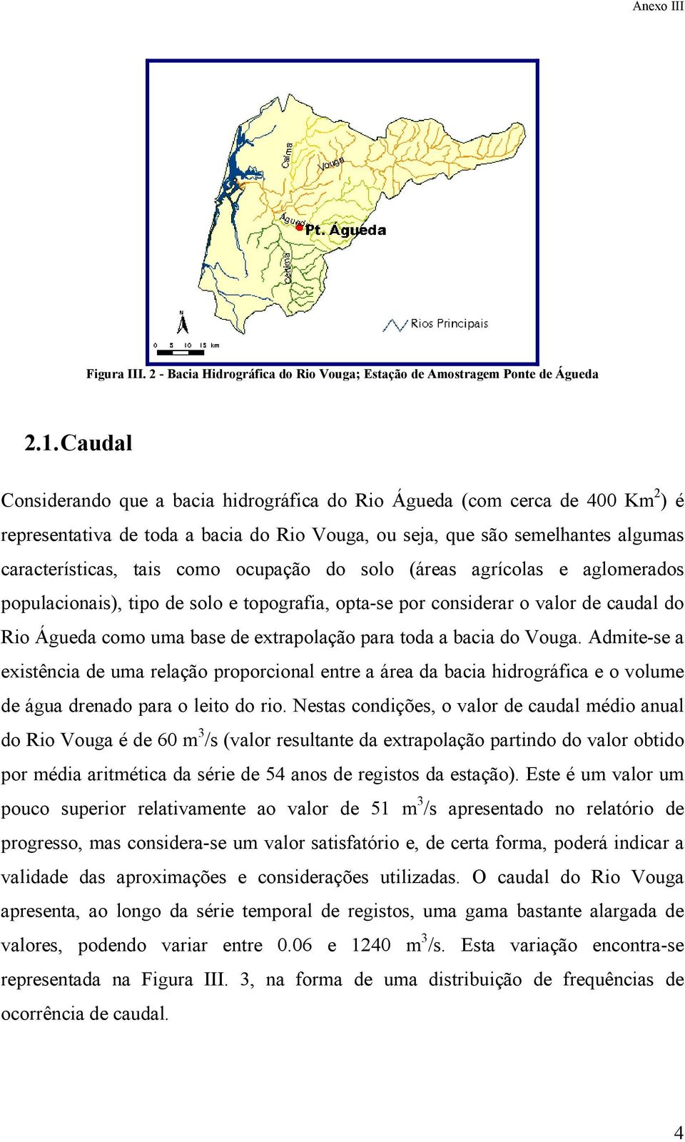 ocupação do solo (áreas agrícolas e aglomerados populacionais), tipo de solo e topografia, opta-se por considerar o valor de caudal do Rio Águeda como uma base de extrapolação para toda a bacia do