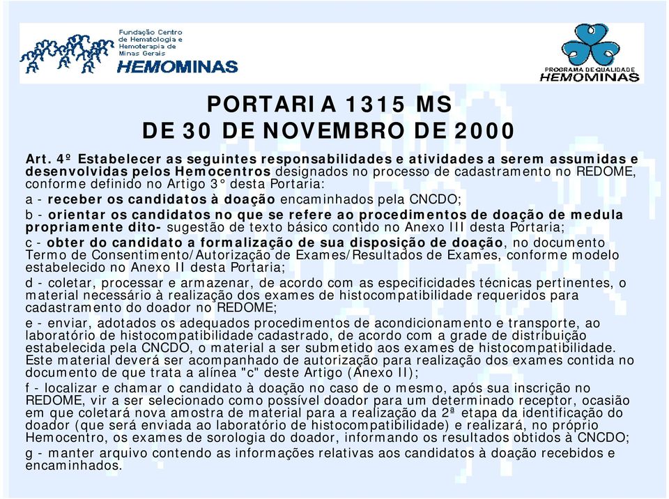 Portaria: a - receber os candidatos à doação encaminhados pela CNCDO; b - orientar os candidatos no que se refere ao procedimentos de doação de medula propriamente dito- sugestão de texto básico