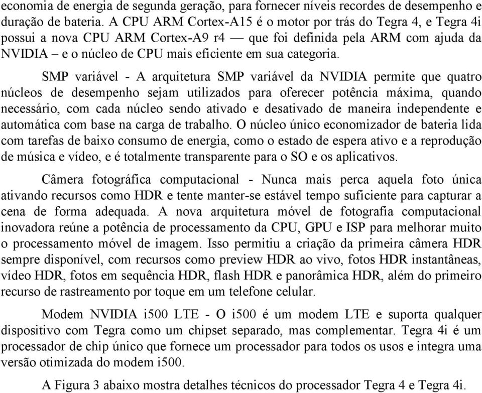 SMP variável - A arquitetura SMP variável da NVIDIA permite que quatro núcleos de desempenho sejam utilizados para oferecer potência máxima, quando necessário, com cada núcleo sendo ativado e